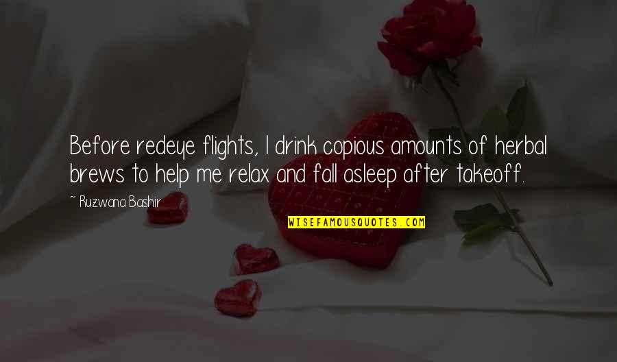 Drink Of Me Quotes By Ruzwana Bashir: Before redeye flights, I drink copious amounts of