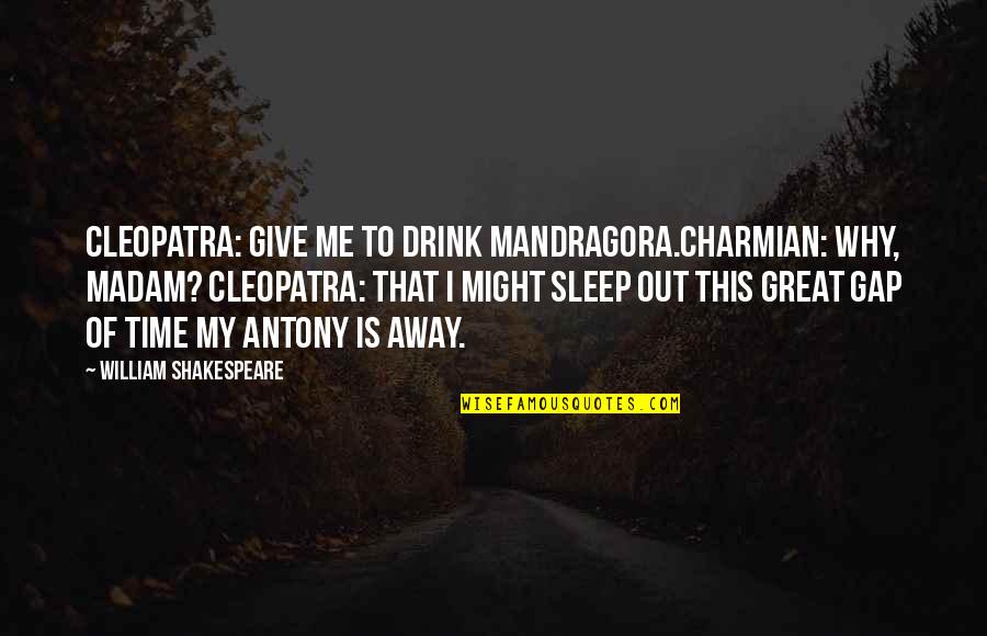 Drink Of Me Quotes By William Shakespeare: Cleopatra: Give me to drink Mandragora.Charmian: Why, madam?