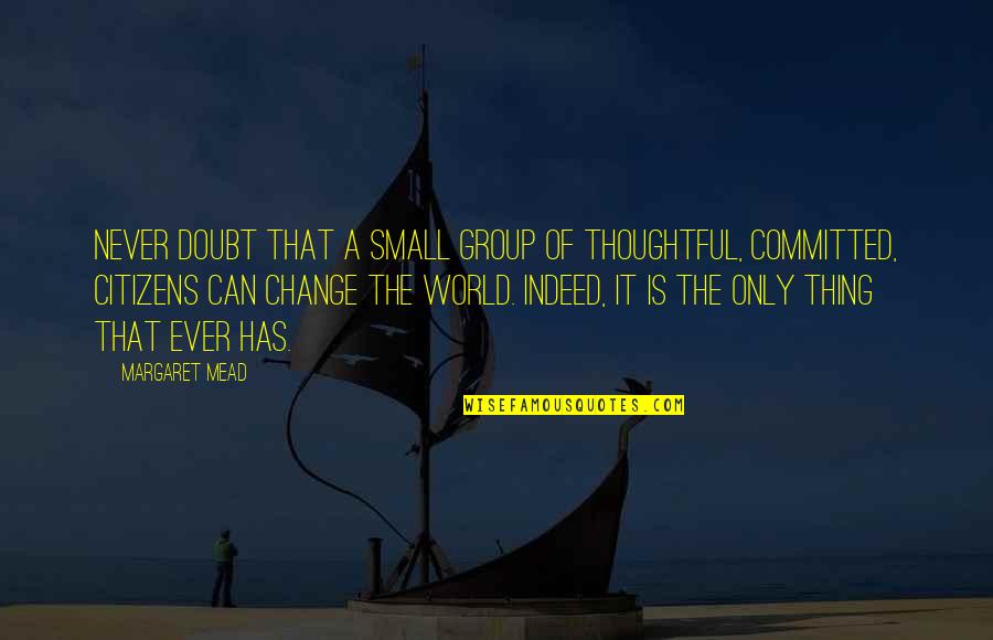 Drinkelenita Quotes By Margaret Mead: Never doubt that a small group of thoughtful,