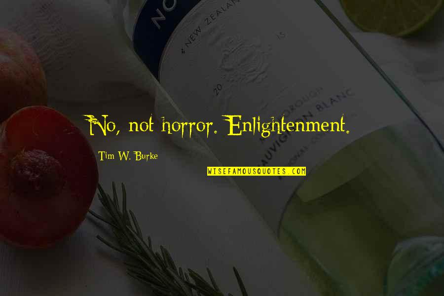 Drinkwaters City Quotes By Tim W. Burke: No, not horror. Enlightenment.