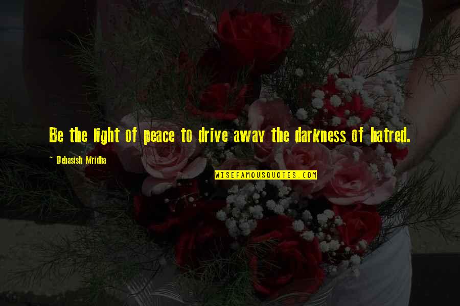 Drive Away Quotes By Debasish Mridha: Be the light of peace to drive away