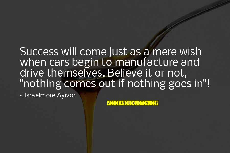 Drive Success Quotes By Israelmore Ayivor: Success will come just as a mere wish