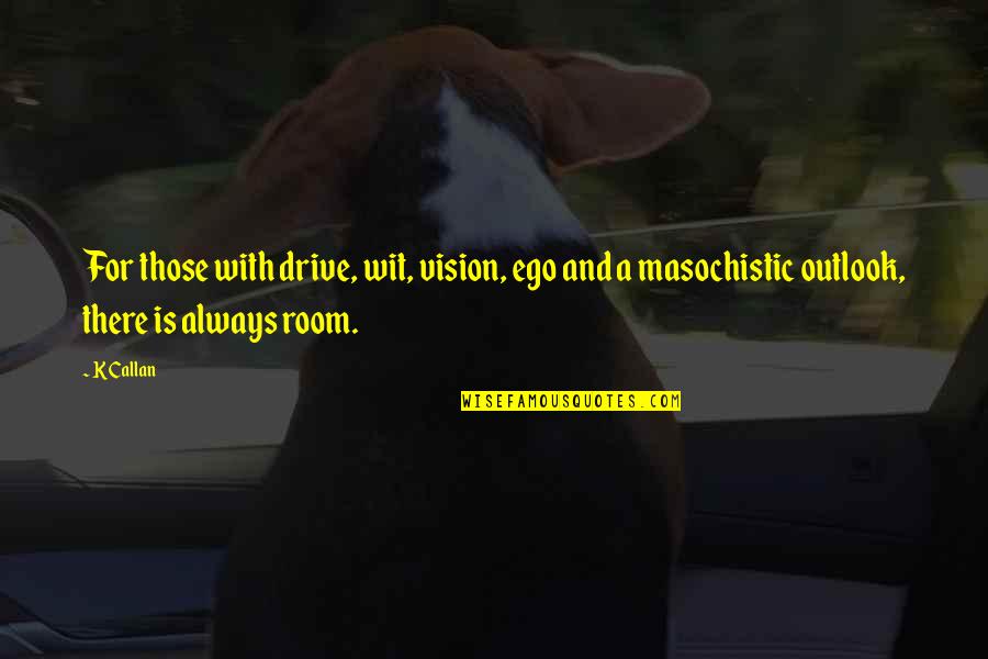 Drive Success Quotes By K Callan: For those with drive, wit, vision, ego and