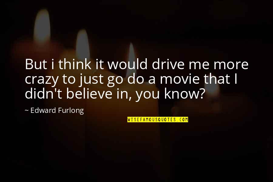 Drive Thru Movie Quotes By Edward Furlong: But i think it would drive me more