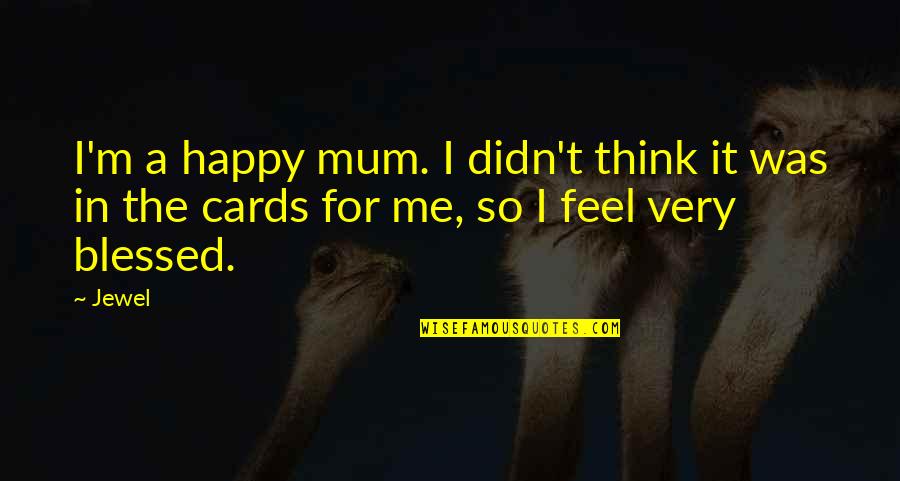 Drivedroid Quotes By Jewel: I'm a happy mum. I didn't think it