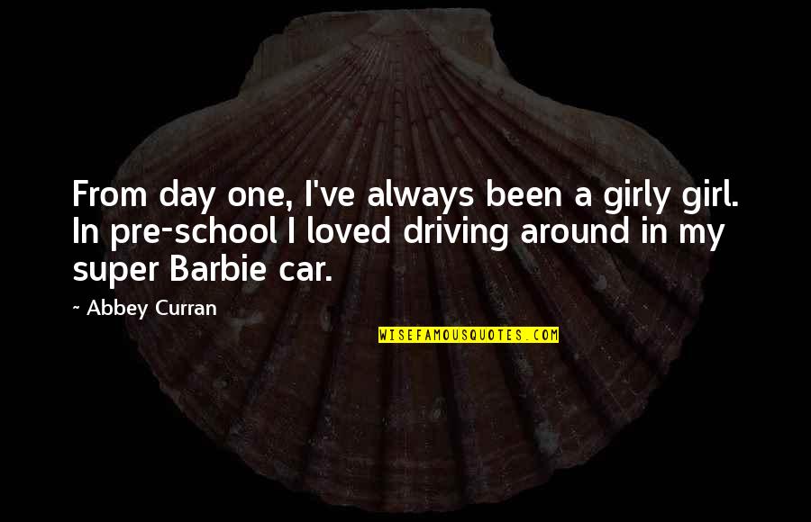 Driving Around Quotes By Abbey Curran: From day one, I've always been a girly