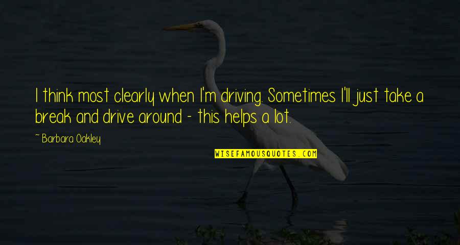 Driving Around Quotes By Barbara Oakley: I think most clearly when I'm driving. Sometimes