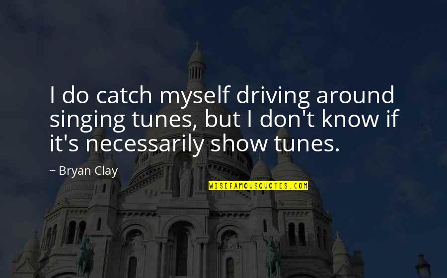 Driving Around Quotes By Bryan Clay: I do catch myself driving around singing tunes,