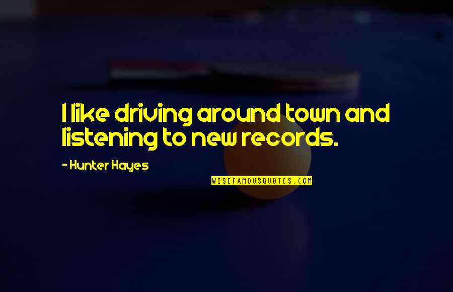 Driving Around Quotes By Hunter Hayes: I like driving around town and listening to