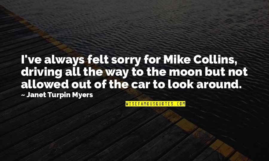 Driving Around Quotes By Janet Turpin Myers: I've always felt sorry for Mike Collins, driving