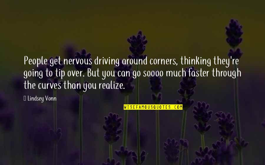 Driving Around Quotes By Lindsey Vonn: People get nervous driving around corners, thinking they're