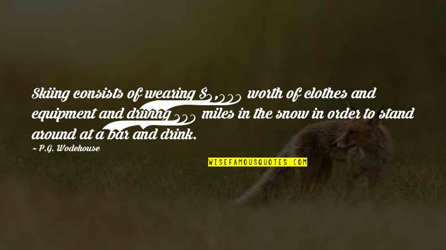 Driving Around Quotes By P.G. Wodehouse: Skiing consists of wearing $3,000 worth of clothes