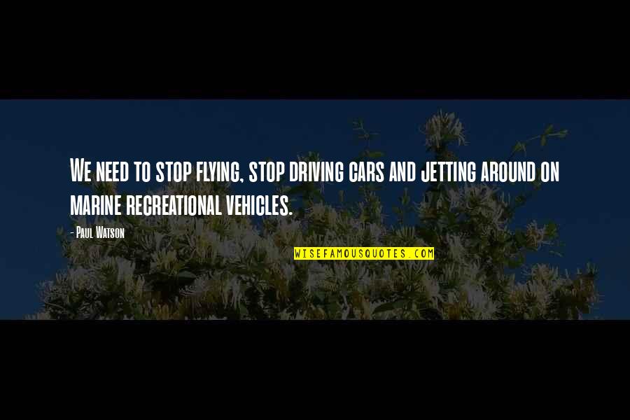 Driving Around Quotes By Paul Watson: We need to stop flying, stop driving cars
