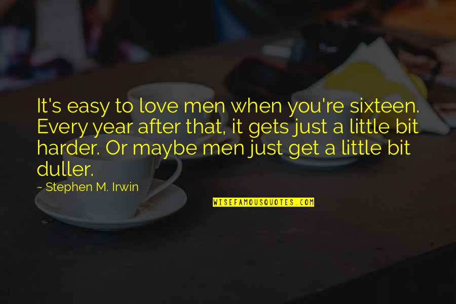 Driving On Empty Quotes By Stephen M. Irwin: It's easy to love men when you're sixteen.