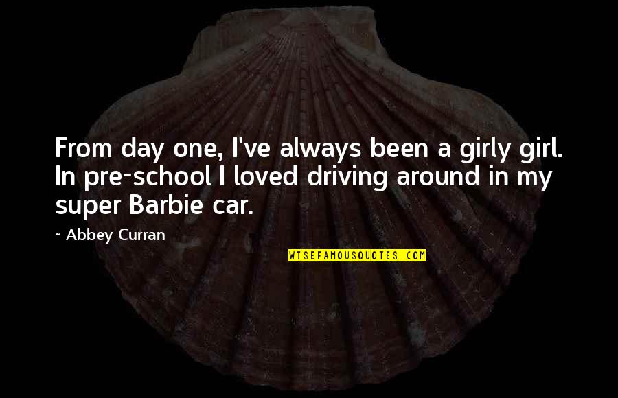 Driving School Quotes By Abbey Curran: From day one, I've always been a girly