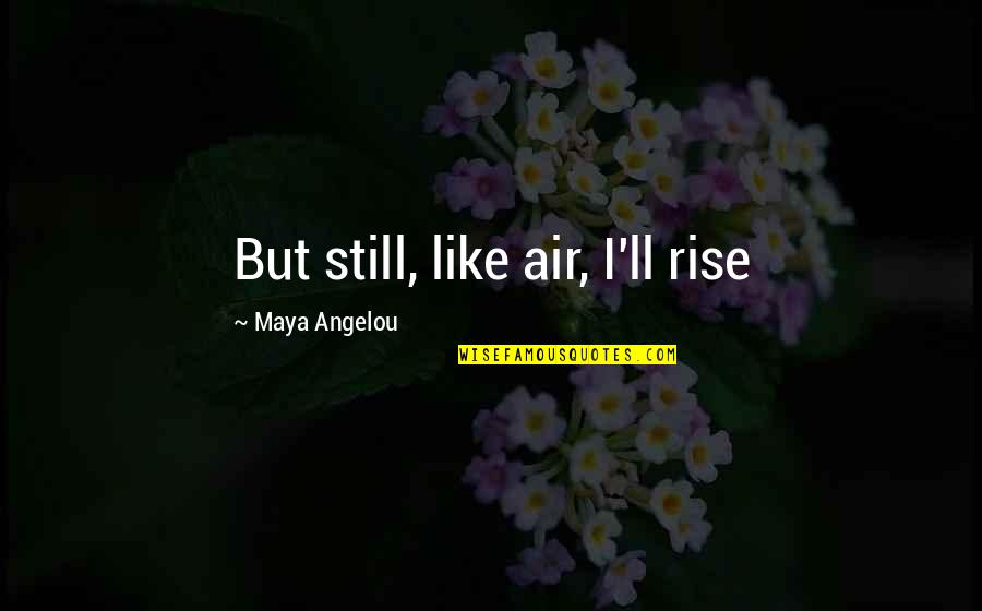 Drizzit Quotes By Maya Angelou: But still, like air, I'll rise