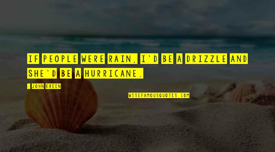 Drizzle And Hurricane Quotes By John Green: If people were rain, I'd be a drizzle