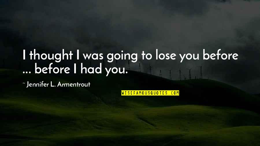 Drogen Electric Quotes By Jennifer L. Armentrout: I thought I was going to lose you