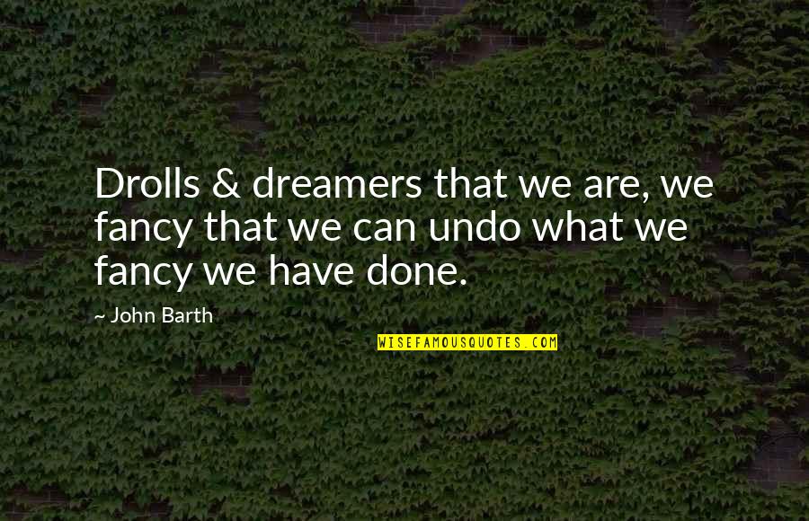 Drolls Quotes By John Barth: Drolls & dreamers that we are, we fancy