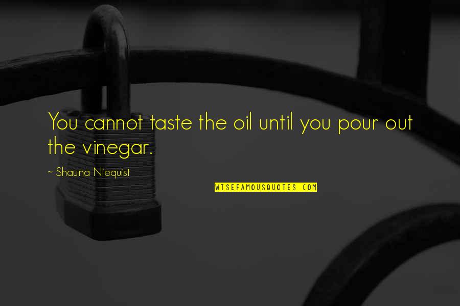 Drolls Quotes By Shauna Niequist: You cannot taste the oil until you pour