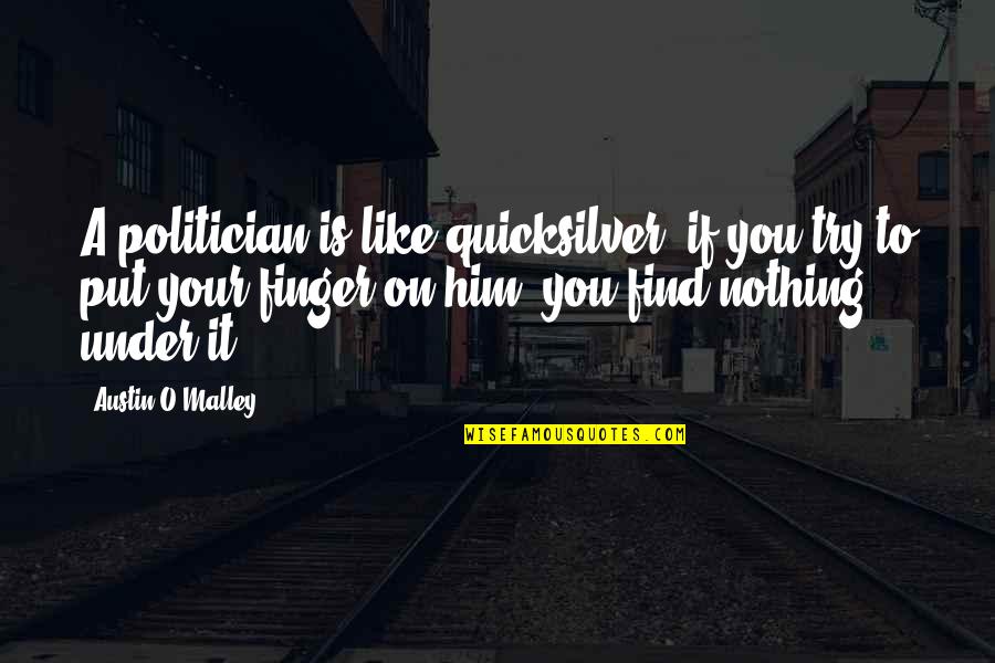 Dropping Fake Friends Quotes By Austin O'Malley: A politician is like quicksilver: if you try