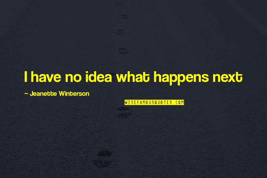 Drotz R Quotes By Jeanette Winterson: I have no idea what happens next