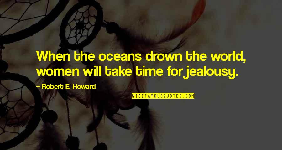 Drown Out The World Quotes By Robert E. Howard: When the oceans drown the world, women will