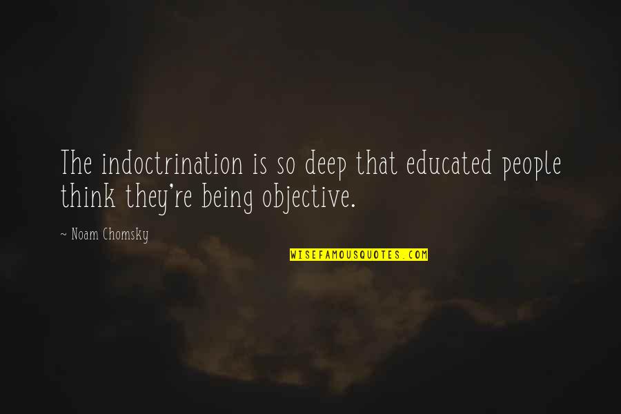 Druckenmiller Quotes By Noam Chomsky: The indoctrination is so deep that educated people