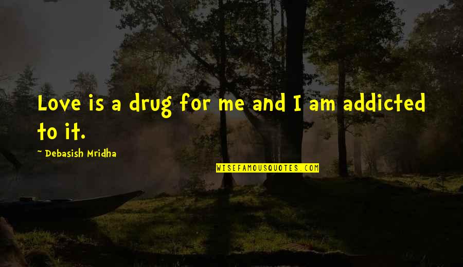 Drug Love Quotes By Debasish Mridha: Love is a drug for me and I