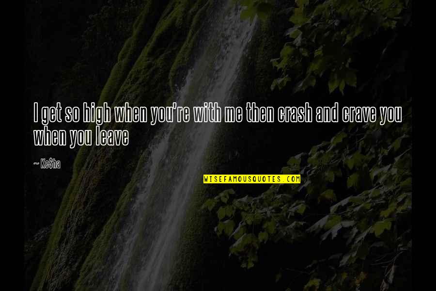 Drug Love Quotes By Ke$ha: I get so high when you're with me