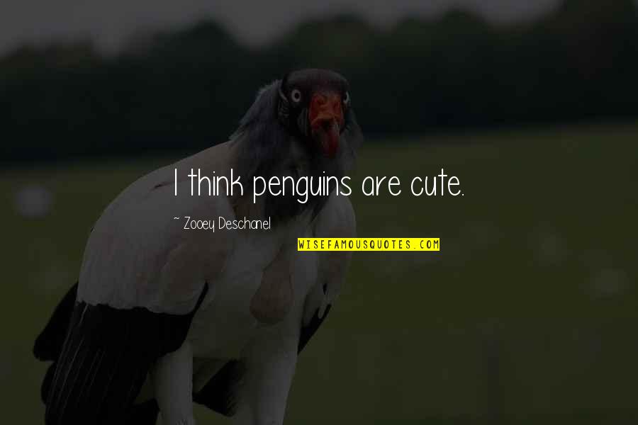 Drug Overdose Death Quotes By Zooey Deschanel: I think penguins are cute.