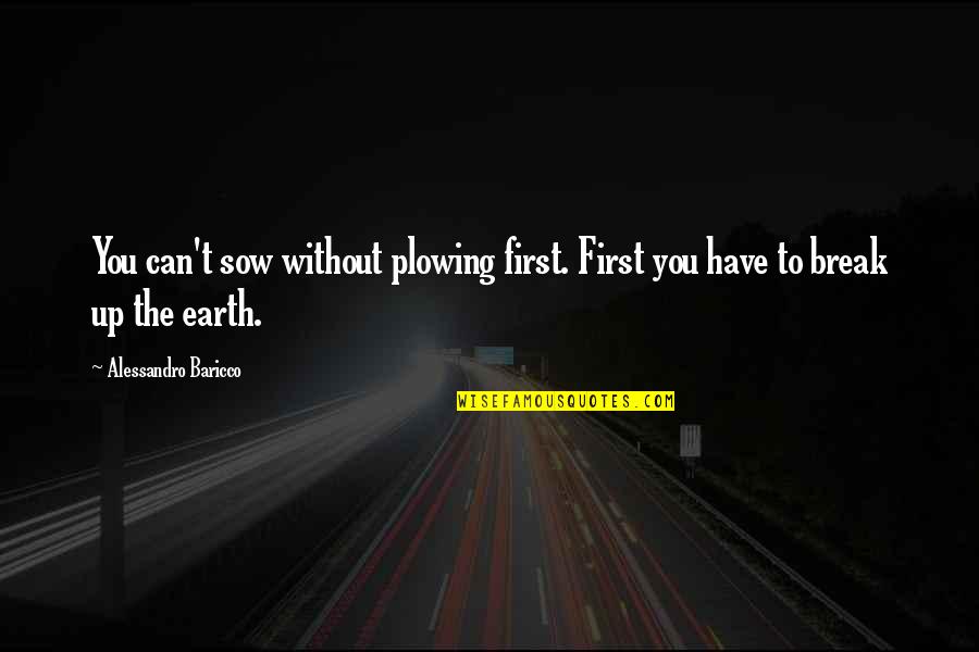 Drugi Svjetski Quotes By Alessandro Baricco: You can't sow without plowing first. First you