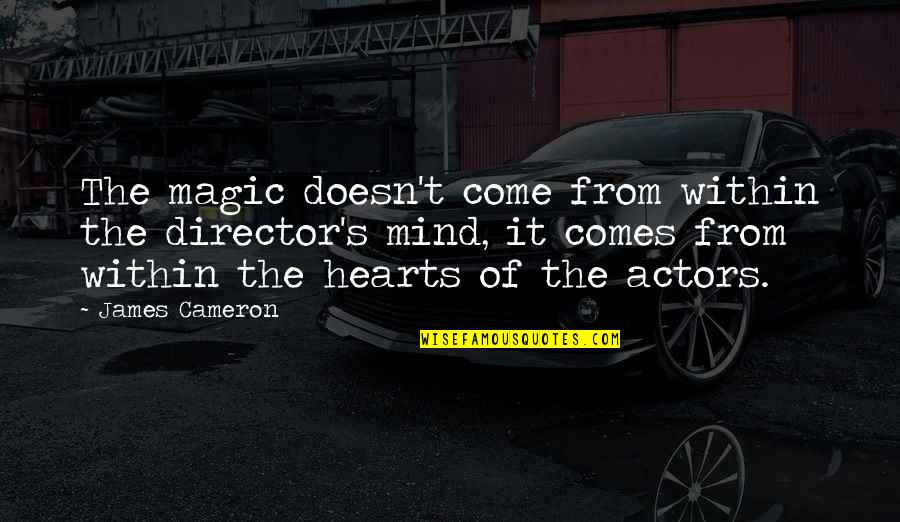 Drugs Being Bad Quotes By James Cameron: The magic doesn't come from within the director's