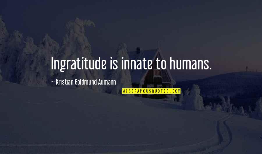 Drunk Calling Quotes By Kristian Goldmund Aumann: Ingratitude is innate to humans.