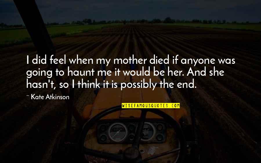 Drunk Punch Love Quotes By Kate Atkinson: I did feel when my mother died if