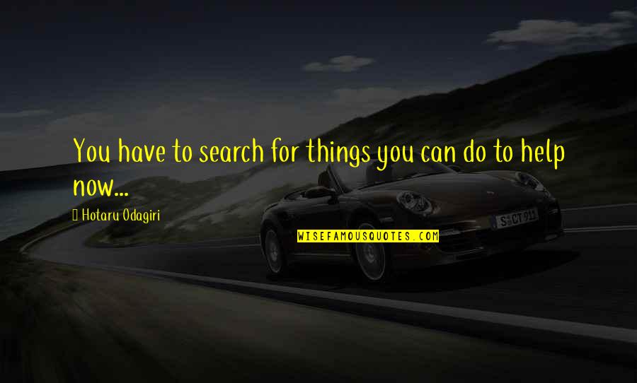 Drunken Love Quotes By Hotaru Odagiri: You have to search for things you can