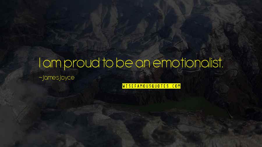 Druxman Appraisals Quotes By James Joyce: I am proud to be an emotionalist.