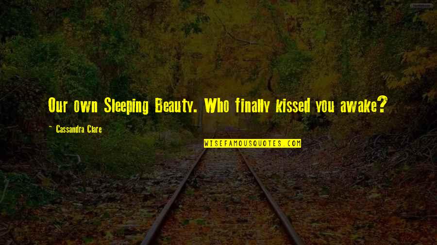 Dryad Warcraft Quotes By Cassandra Clare: Our own Sleeping Beauty. Who finally kissed you