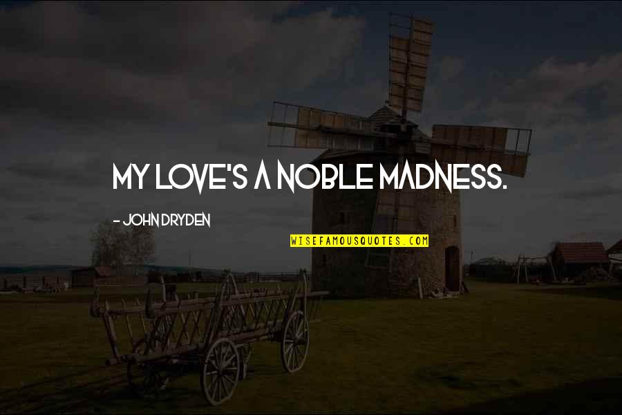 Dryden's Quotes By John Dryden: My love's a noble madness.