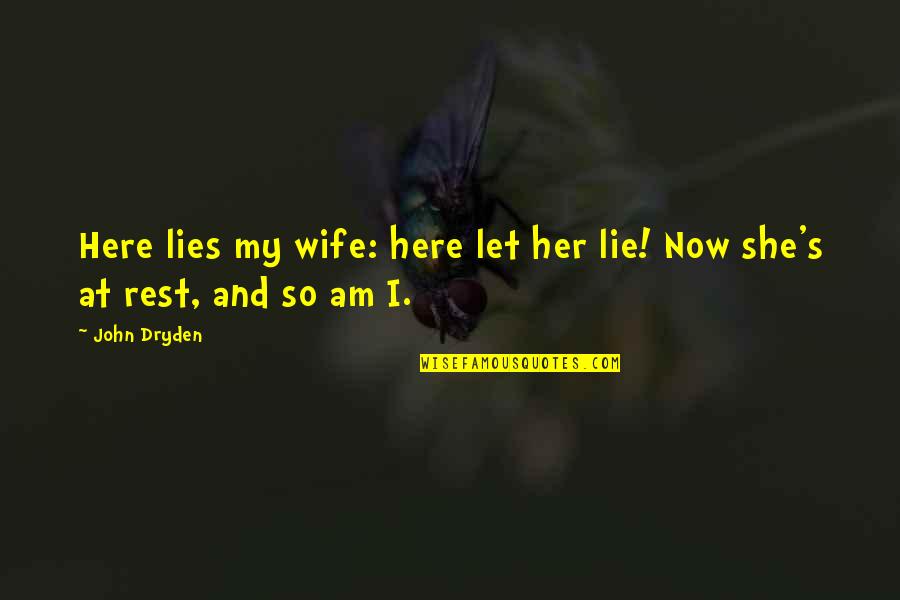 Dryden's Quotes By John Dryden: Here lies my wife: here let her lie!