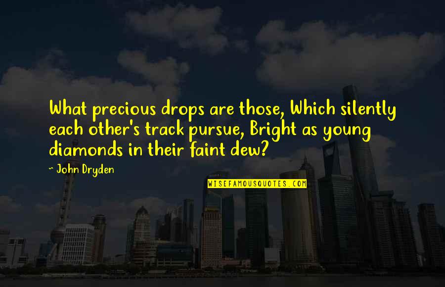 Dryden's Quotes By John Dryden: What precious drops are those, Which silently each