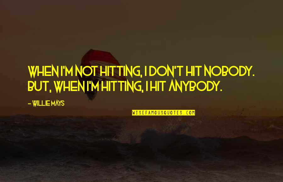 Dryin Quotes By Willie Mays: When I'm not hitting, I don't hit nobody.