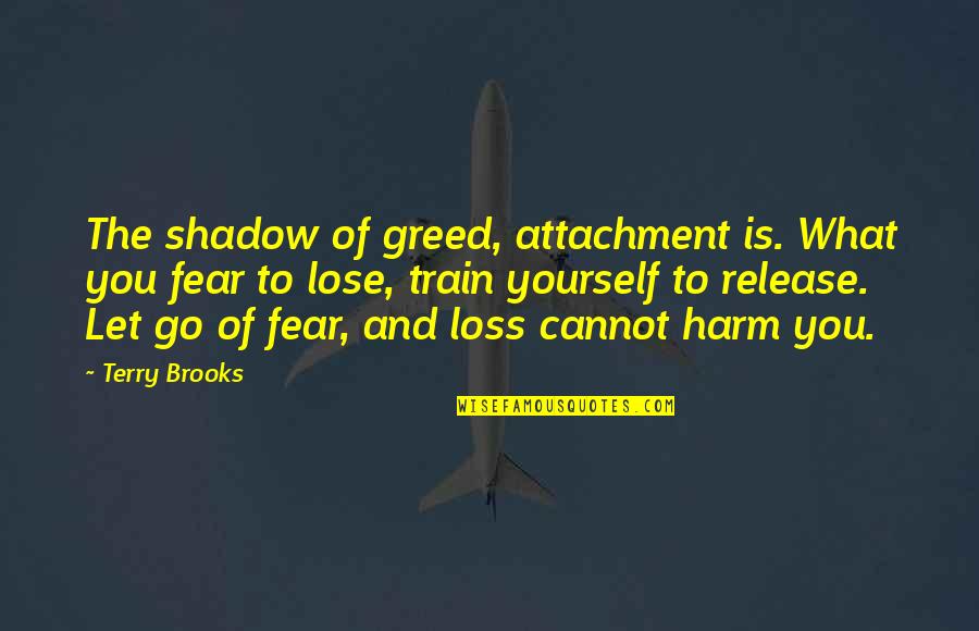 Drzwi Pokojowe Quotes By Terry Brooks: The shadow of greed, attachment is. What you