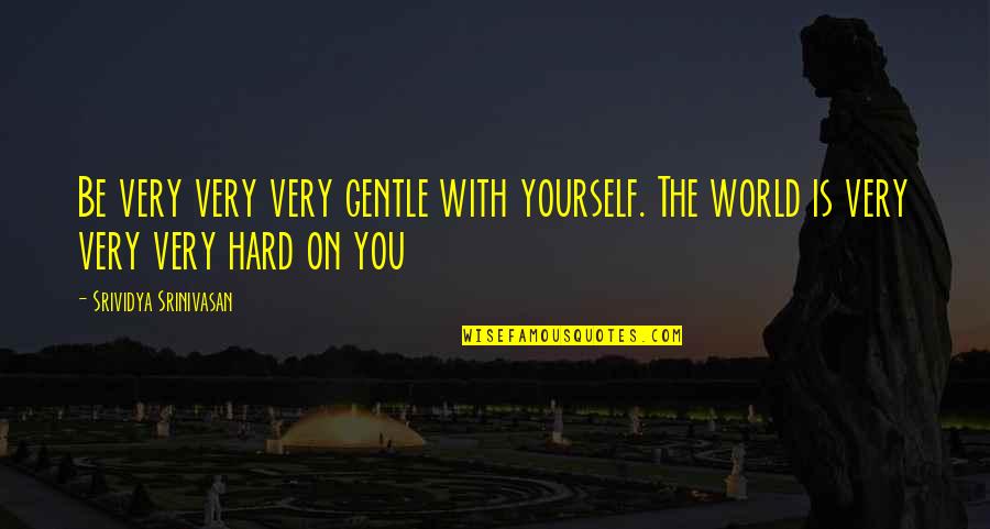 Dsb Bank Quotes By Srividya Srinivasan: Be very very very gentle with yourself. The