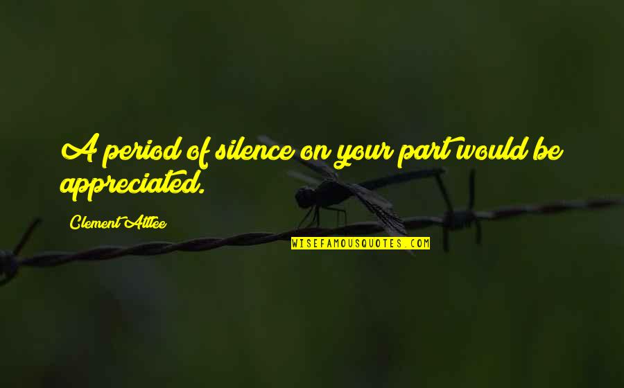 Dst Willow Quotes By Clement Attlee: A period of silence on your part would