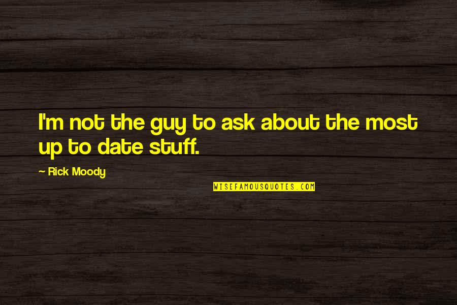 Dst Willow Quotes By Rick Moody: I'm not the guy to ask about the