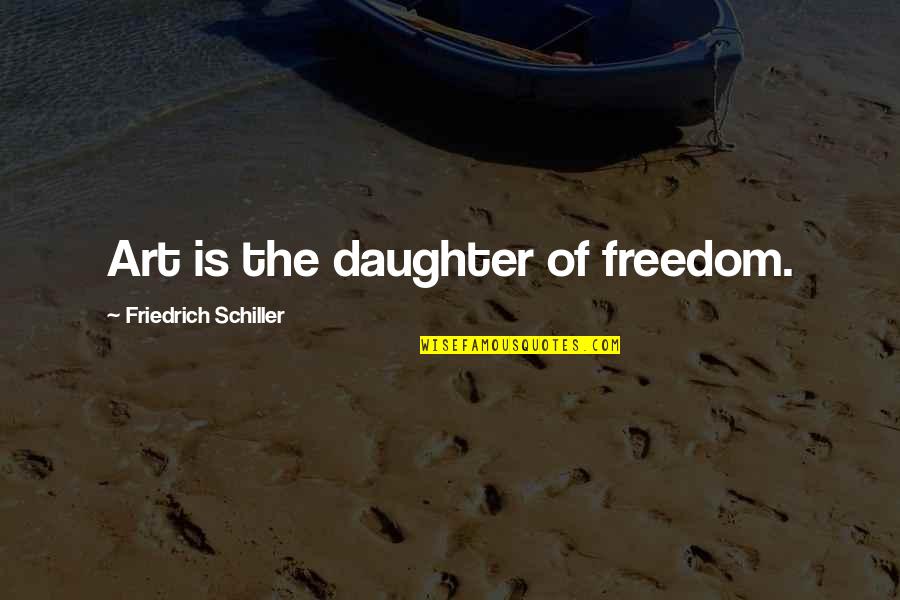 Dtermines Quotes By Friedrich Schiller: Art is the daughter of freedom.