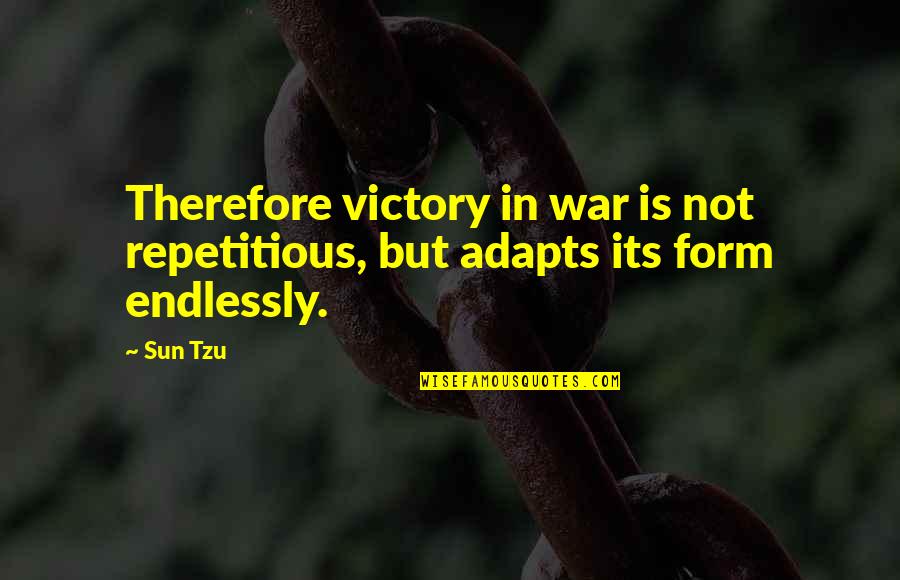 Dual Fuel Energy Quotes By Sun Tzu: Therefore victory in war is not repetitious, but