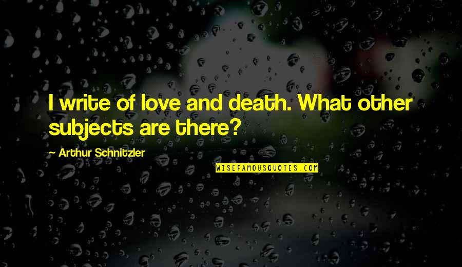 Dual Monarchy Quotes By Arthur Schnitzler: I write of love and death. What other