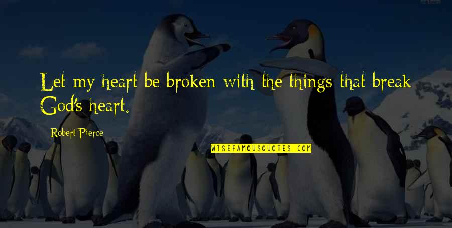 Dualar Sureler Quotes By Robert Pierce: Let my heart be broken with the things